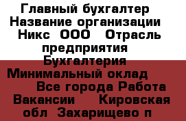 Главный бухгалтер › Название организации ­ Никс, ООО › Отрасль предприятия ­ Бухгалтерия › Минимальный оклад ­ 75 000 - Все города Работа » Вакансии   . Кировская обл.,Захарищево п.